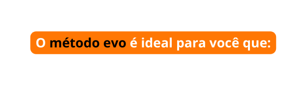 O método evo é ideal para você que