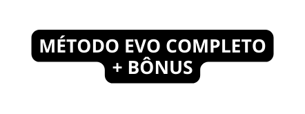 MÉTODO EVO COMPLETO BÔNUS